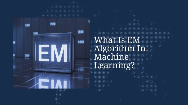 What Is EM Algorithm In Machine Learning?
